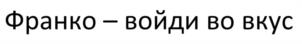 Товарный знак №1000589, принадлежит организации Общество с ограниченной ответственностью "ФРАНКО", ОГРН 1077762556431, ИНН 7734572886