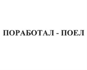 Товарный знак №1078980, принадлежит организации Общество с ограниченной ответственностью "ПОРАБОТАЛ-ПОЕЛ", ОГРН 1087746479215, ИНН 7705837489