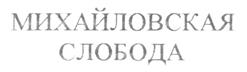 Товарный знак №198263, принадлежит организации Открытое акционерное общество "Михайловская слобода", ОГРН 1025004858625, ИНН 5037060076