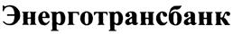 Товарный знак №395921, принадлежит организации КОММЕРЧЕСКИЙ БАНК "ЭНЕРГОТРАНСБАНК" акционерное общество, ОГРН 1023900000080, ИНН 3906098008