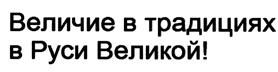 Товарный знак №491297, принадлежит организации Общество с ограниченной ответственностью "Русь Великая", ОГРН 5117746004240, ИНН 7723822069