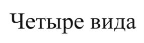 Товарный знак №588581, принадлежит организации Общество с ограниченной ответственностью «ЧЕТЫРЕ ВИДА», ОГРН 1077762006926, ИНН 7719655094