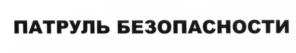 Товарный знак №640899, принадлежит организации Общество с ограниченной ответственностью ОХРАННАЯ ФИРМА "ПАТРУЛЬ БЕЗОПАСНОСТИ", ОГРН 1074401005777, ИНН 4401076847